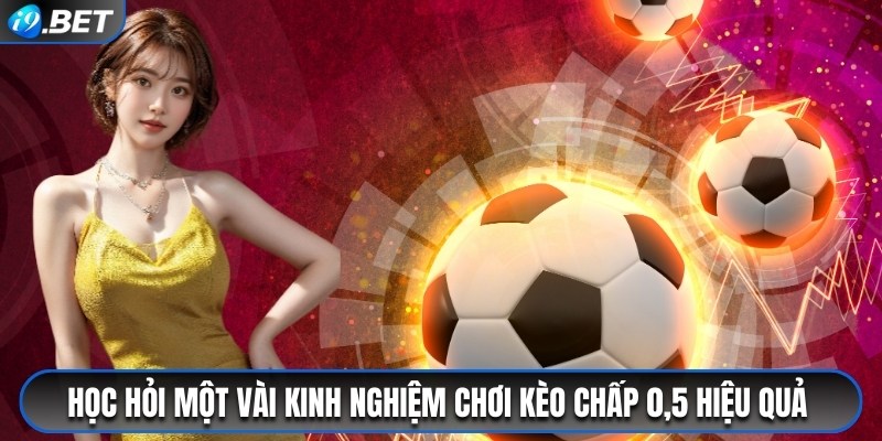 Học hỏi một vài kinh nghiệm chơi kèo chấp 0,5 hiệu quả