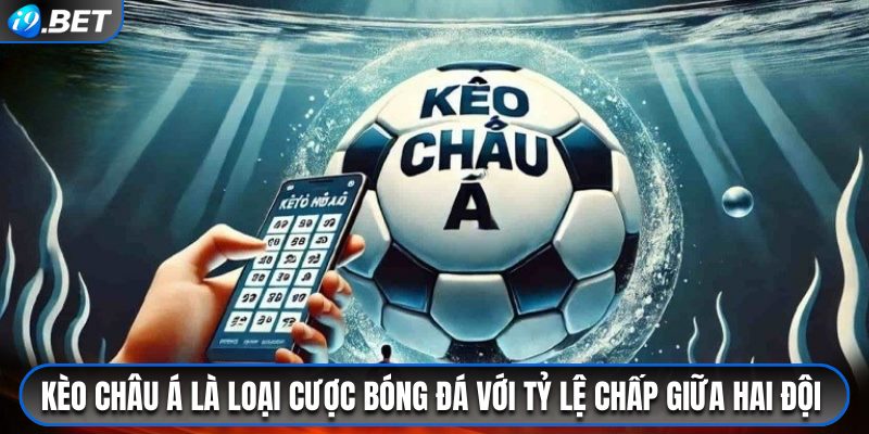 Kèo Châu Á là loại cược bóng đá với tỷ lệ chấp giữa hai đội